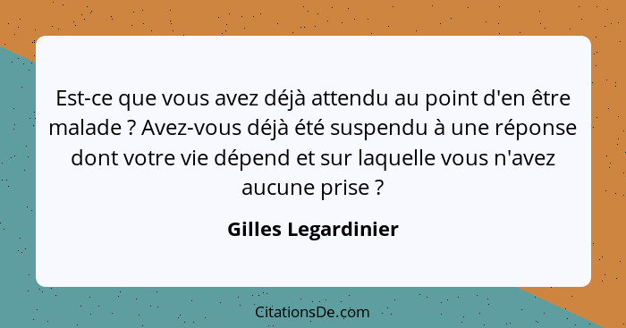 Est-ce que vous avez déjà attendu au point d'en être malade ? Avez-vous déjà été suspendu à une réponse dont votre vie dépen... - Gilles Legardinier