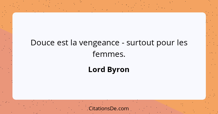Douce est la vengeance - surtout pour les femmes.... - Lord Byron