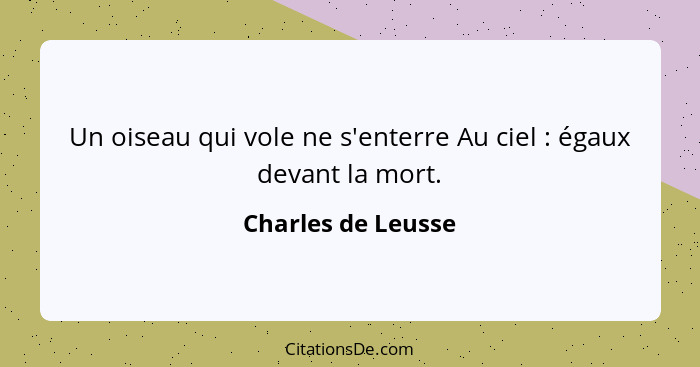 Un oiseau qui vole ne s'enterre Au ciel : égaux devant la mort.... - Charles de Leusse