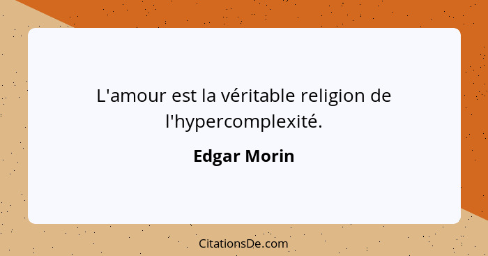 L'amour est la véritable religion de l'hypercomplexité.... - Edgar Morin