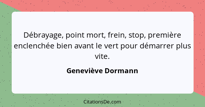 Débrayage, point mort, frein, stop, première enclenchée bien avant le vert pour démarrer plus vite.... - Geneviève Dormann