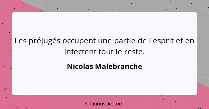 Les préjugés occupent une partie de l'esprit et en infectent tout le reste.... - Nicolas Malebranche