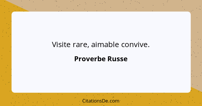 Visite rare, aimable convive.... - Proverbe Russe