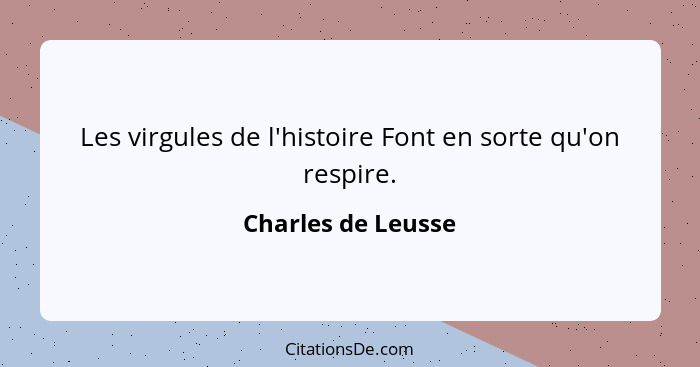 Les virgules de l'histoire Font en sorte qu'on respire.... - Charles de Leusse