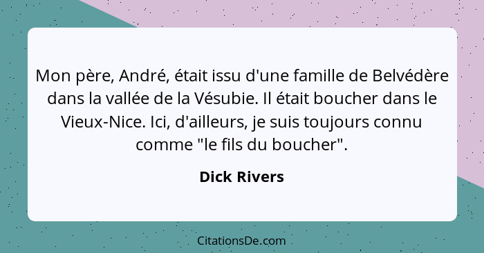 Mon père, André, était issu d'une famille de Belvédère dans la vallée de la Vésubie. Il était boucher dans le Vieux-Nice. Ici, d'ailleur... - Dick Rivers
