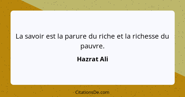 La savoir est la parure du riche et la richesse du pauvre.... - Hazrat Ali