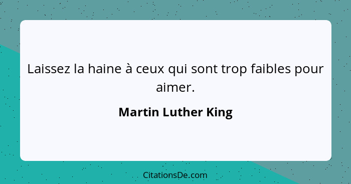 Laissez la haine à ceux qui sont trop faibles pour aimer.... - Martin Luther King