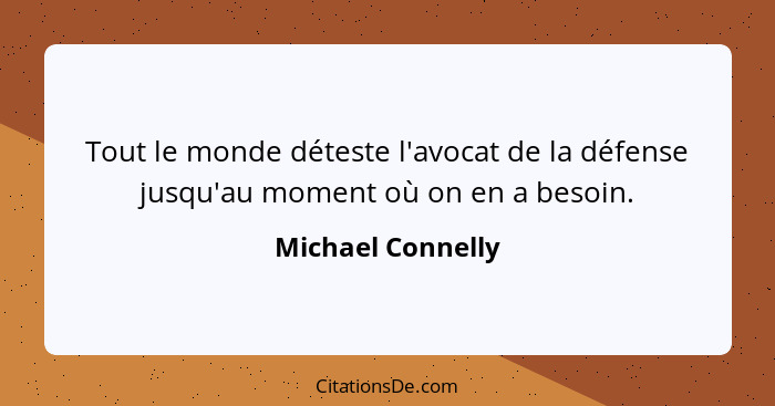 Tout le monde déteste l'avocat de la défense jusqu'au moment où on en a besoin.... - Michael Connelly