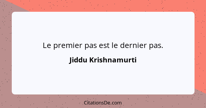 Le premier pas est le dernier pas.... - Jiddu Krishnamurti