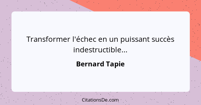 Transformer l'échec en un puissant succès indestructible...... - Bernard Tapie