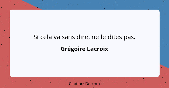 Si cela va sans dire, ne le dites pas.... - Grégoire Lacroix