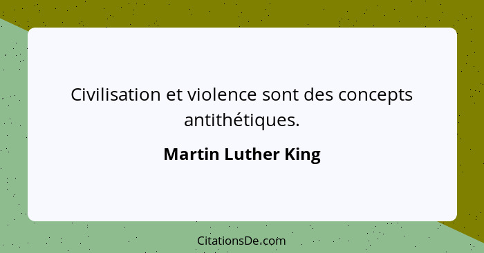 Civilisation et violence sont des concepts antithétiques.... - Martin Luther King