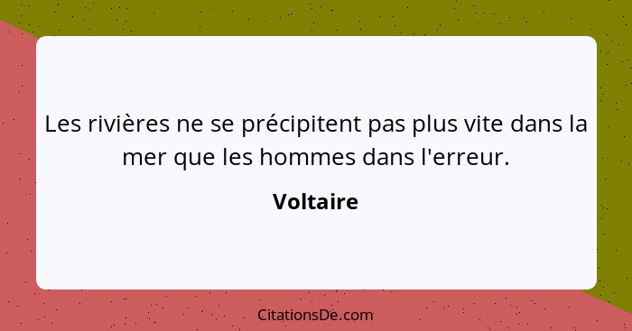 Les rivières ne se précipitent pas plus vite dans la mer que les hommes dans l'erreur.... - Voltaire