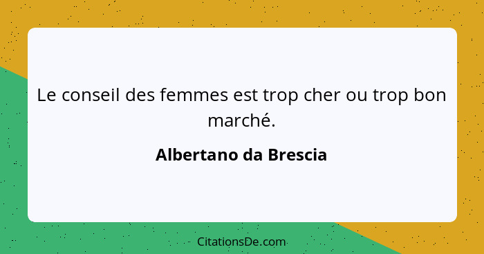 Le conseil des femmes est trop cher ou trop bon marché.... - Albertano da Brescia