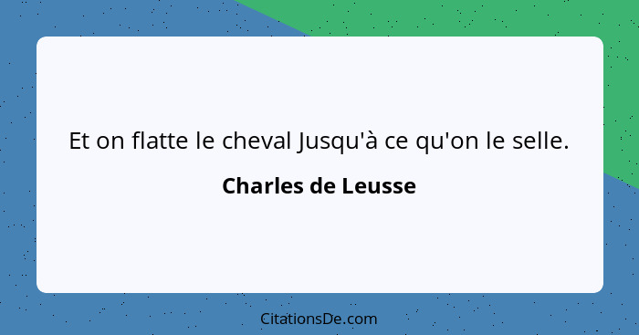 Et on flatte le cheval Jusqu'à ce qu'on le selle.... - Charles de Leusse