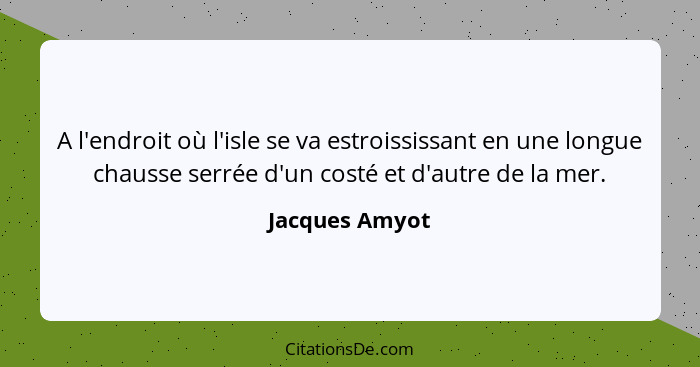 A l'endroit où l'isle se va estroississant en une longue chausse serrée d'un costé et d'autre de la mer.... - Jacques Amyot