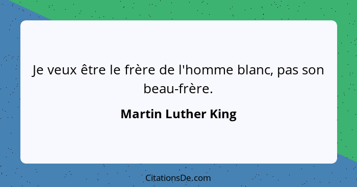 Je veux être le frère de l'homme blanc, pas son beau-frère.... - Martin Luther King