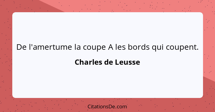 De l'amertume la coupe A les bords qui coupent.... - Charles de Leusse