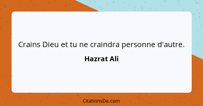 Crains Dieu et tu ne craindra personne d'autre.... - Hazrat Ali