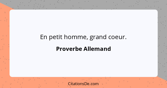 En petit homme, grand coeur.... - Proverbe Allemand