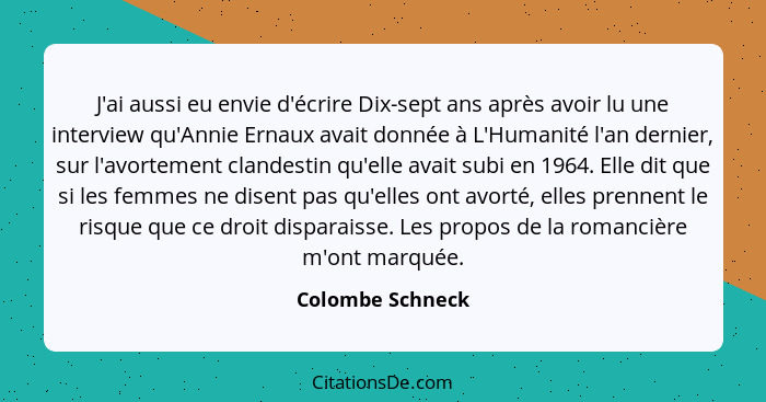 J'ai aussi eu envie d'écrire Dix-sept ans après avoir lu une interview qu'Annie Ernaux avait donnée à L'Humanité l'an dernier, sur l... - Colombe Schneck