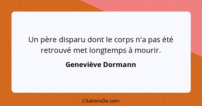 Un père disparu dont le corps n'a pas été retrouvé met longtemps à mourir.... - Geneviève Dormann