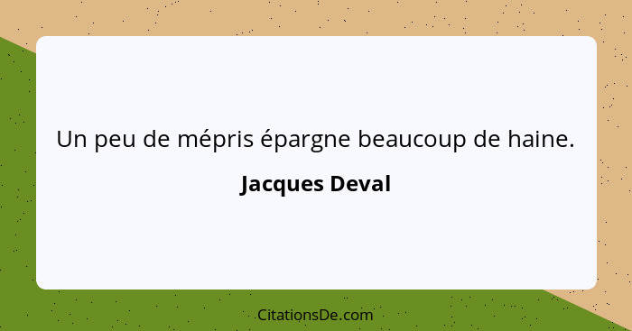 Un peu de mépris épargne beaucoup de haine.... - Jacques Deval