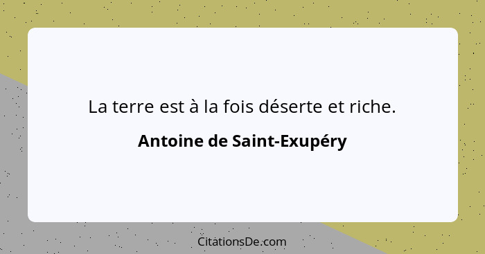 La terre est à la fois déserte et riche.... - Antoine de Saint-Exupéry