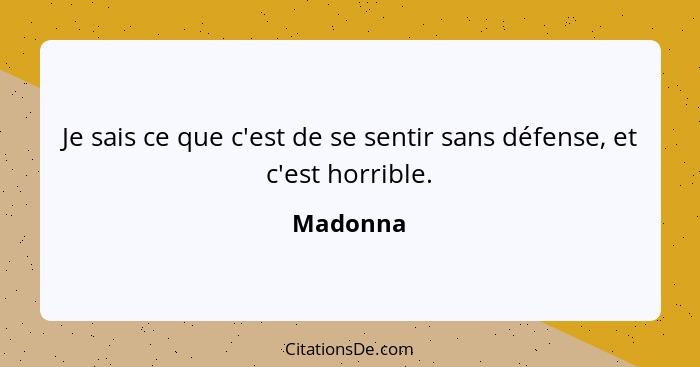 Je sais ce que c'est de se sentir sans défense, et c'est horrible.... - Madonna