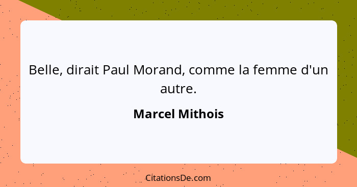 Belle, dirait Paul Morand, comme la femme d'un autre.... - Marcel Mithois