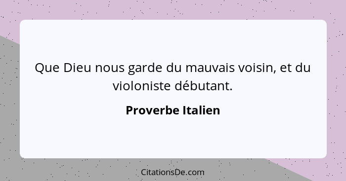 Que Dieu nous garde du mauvais voisin, et du violoniste débutant.... - Proverbe Italien