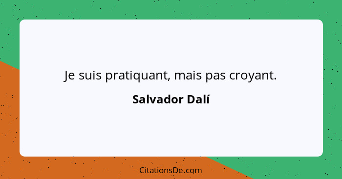 Je suis pratiquant, mais pas croyant.... - Salvador Dalí