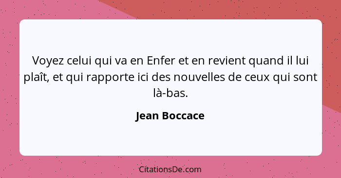 Voyez celui qui va en Enfer et en revient quand il lui plaît, et qui rapporte ici des nouvelles de ceux qui sont là-bas.... - Jean Boccace