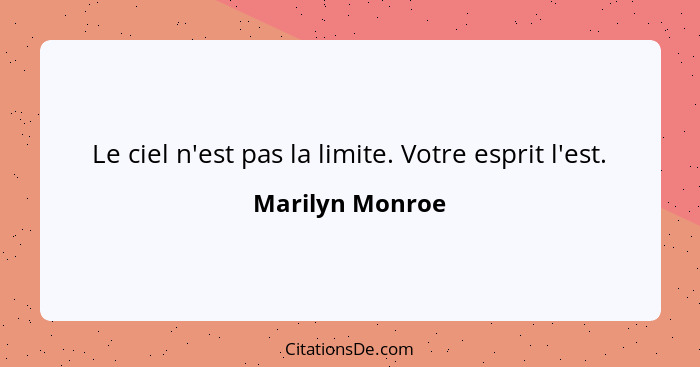 Le ciel n'est pas la limite. Votre esprit l'est.... - Marilyn Monroe