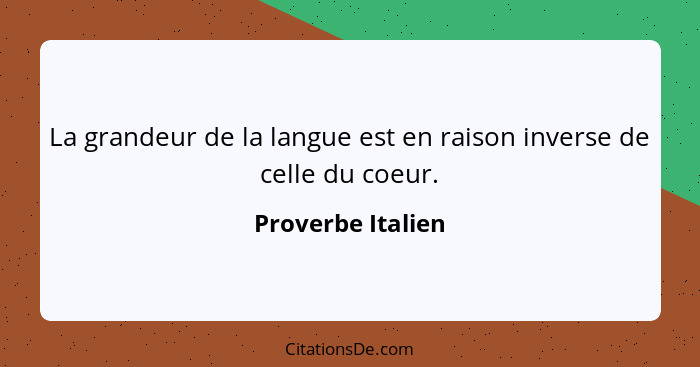 La grandeur de la langue est en raison inverse de celle du coeur.... - Proverbe Italien