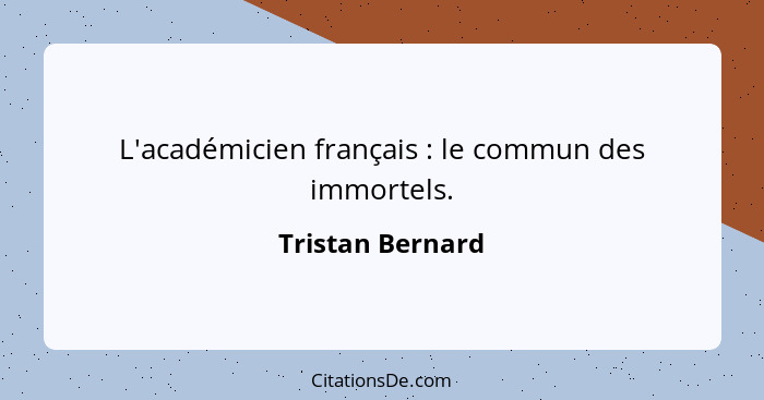 L'académicien français : le commun des immortels.... - Tristan Bernard