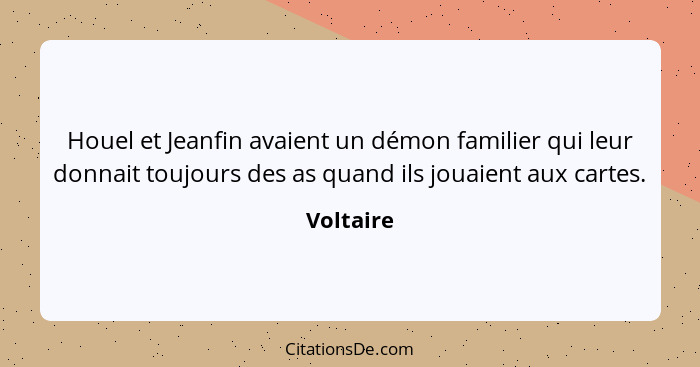 Houel et Jeanfin avaient un démon familier qui leur donnait toujours des as quand ils jouaient aux cartes.... - Voltaire
