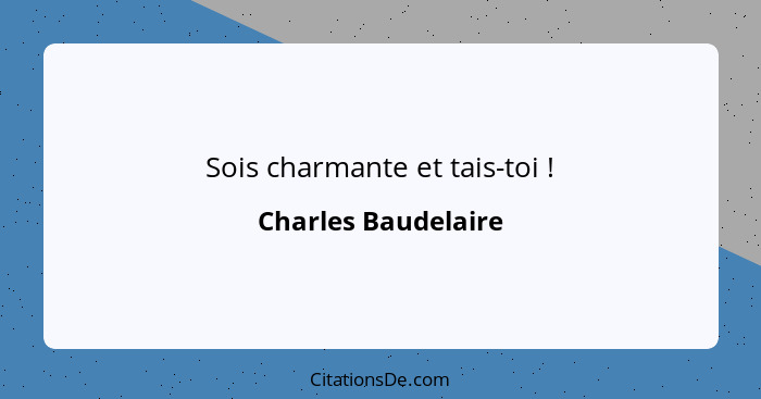 Sois charmante et tais-toi !... - Charles Baudelaire
