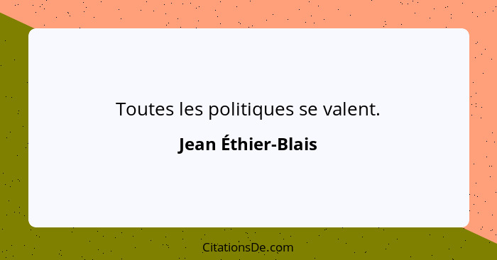 Toutes les politiques se valent.... - Jean Éthier-Blais