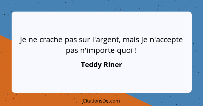 Je ne crache pas sur l'argent, mais je n'accepte pas n'importe quoi !... - Teddy Riner