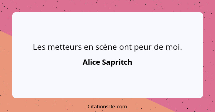 Les metteurs en scène ont peur de moi.... - Alice Sapritch