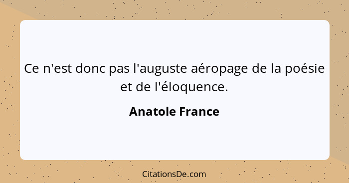 Ce n'est donc pas l'auguste aéropage de la poésie et de l'éloquence.... - Anatole France