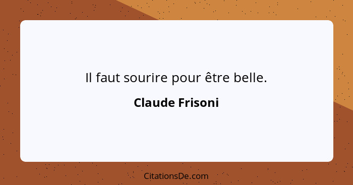 Il faut sourire pour être belle.... - Claude Frisoni