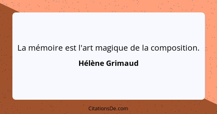 La mémoire est l'art magique de la composition.... - Hélène Grimaud