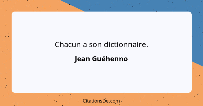 Chacun a son dictionnaire.... - Jean Guéhenno