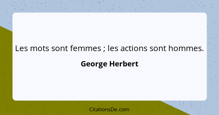 Les mots sont femmes ; les actions sont hommes.... - George Herbert