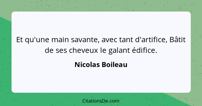 Et qu'une main savante, avec tant d'artifice, Bâtit de ses cheveux le galant édifice.... - Nicolas Boileau