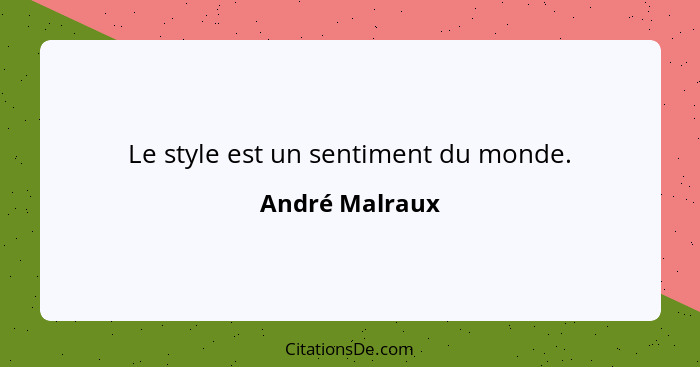 Le style est un sentiment du monde.... - André Malraux