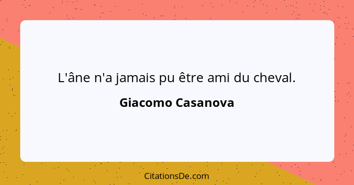 L'âne n'a jamais pu être ami du cheval.... - Giacomo Casanova