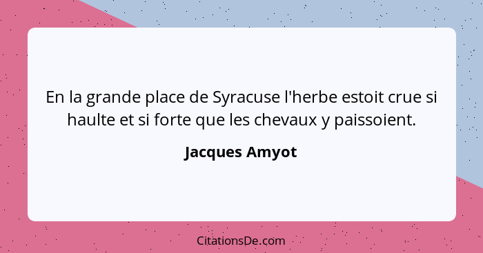En la grande place de Syracuse l'herbe estoit crue si haulte et si forte que les chevaux y paissoient.... - Jacques Amyot
